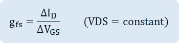  g  _{fs} = {DELTA I  _{D}} over {DELTA V  _{GS}} 