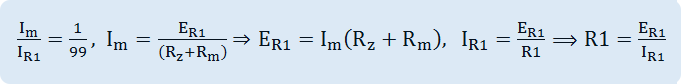 I_m/I_R1 =1/99,I_m=E_R1/((R_z+R_m ) )⇒E_R1=I_m (R_z+R_m ),   I_R1=E_R1/R1⟹R1= E_R1/I_R1 